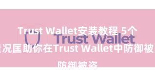 Trust Wallet安装教程 5个景况匡助你在Trust Wallet中防御被盗